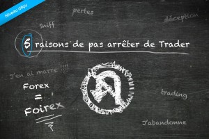 5 raisons de ne pas arrêter de trader