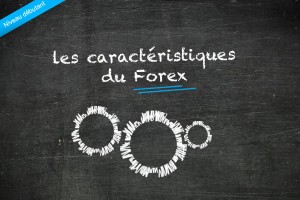 Les caractéristiques du Forex